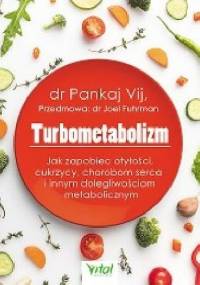 Turbometabolizm. Jak zapobiec otyłości, cukrzycy, chorobom serca i innym dolegliwościom metabolicznym - Pankaj Vij