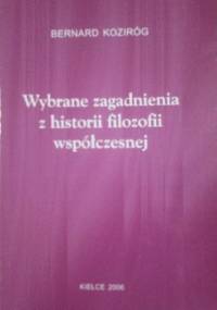 Wybrane zagadnienia z historii filozofii współczesnej - Bernard Koziróg