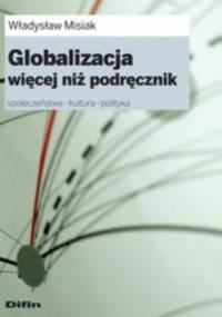 Globalizacja więcej niż podręcznik. Społeczeństwa - kultura - polityka - Władysław Misiak