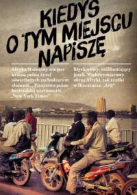 Kiedyś o tym miejscu napiszę. Wspomnienia - Binyavanga Wainaina