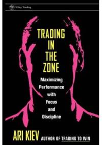 Trading in the zone : Maximizing Performance with Focus and Discipline - Ari Kiev