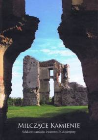 Milczące kamienie. Szlakiem zamków i warowni Kielecczyzny - Jerzy Piwek