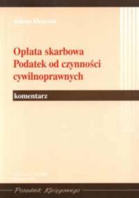 Opłata skarbowa Podatek od czynności cywilnopraw. Komentarz - Aldona Matysiak
