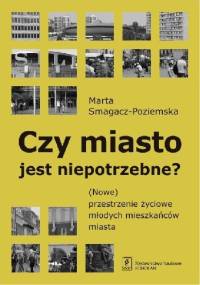 Czy miasto jest niepotrzebne? (Nowe) przestrzenie życiowe młodych mieszkańców - Marta Smagacz-Poziemska