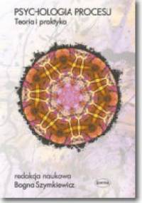 Psychologia procesu. Teoria i praktyka. - Bogna Szymkiewicz