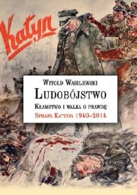 Ludobójstwo. Kłamstwo i walka o prawdę. Sprawa Katynia 1940-2014