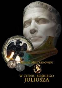W cieniu boskiego Juliusza - Maciej Milczanowski