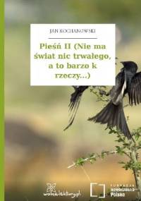 Pieśń II (Nie ma świat nic trwałego, a to barzo k rzeczy...) - Jan Kochanowski