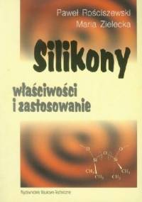 Silikony. Właściwości i zastosowanie - Paweł Rościszewski, Maria Zielecka