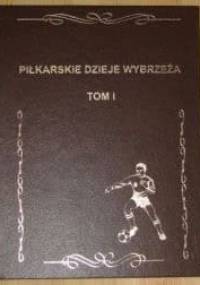Piłkarskie dzieje wybrzeża ( 1945 - 1975) Tom 1. - Piotr Chomicki
