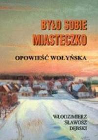 Było sobie miasteczko. Opowieść wołyńska - Włodzimierz Sławosz Dębski
