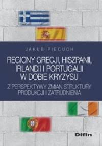 Regiony Grecji, Hiszpanii, Irlandii i Portugalii w dobie kryzysu z perspektywy zmian struktury produkcji i zatrudnienia - Jakub Piecuch