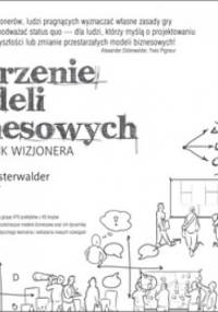 Tworzenie modeli biznesowych. Podręcznik wizjonera - Alexander Osterwalder, Yves Pigneur