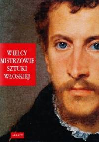 WIELCY MISTRZOWIE SZTUKI WŁOSKIEJ - Cristina Acidini Luchinat, Elena Capretti