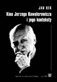 Kino Jerzego Kawalerowicza i jego konteksty - Jan Rek