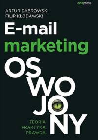 E-mail marketing oswojony. Teoria, praktyka, prawda - Artur Dąbrowski, Filip Kłodawski