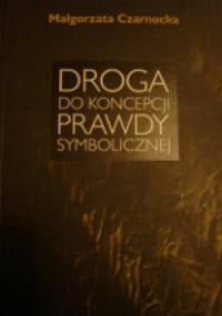 Droga do koncepcji prawdy symbolicznej - Małgorzata Czarnocka