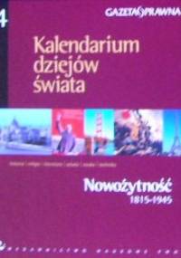 Kalendarium dziejów świata : historia, religia, literatura, sztuka, nauka, technika. Nowożytność 1815-1945 - praca zbiorowa