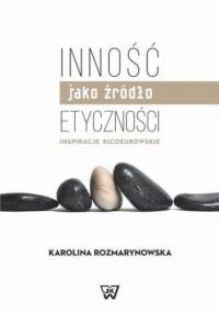 Inność jako źródło etyczności. Inspiracje Ricoeurowskie - Rozmarynowska Karolina