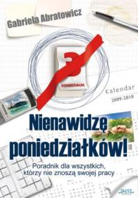 Nienawidzę poniedziałków!. Poradnik dla wszystkich, którzy nie znoszą swojej pracy - Gabriela Abratowicz