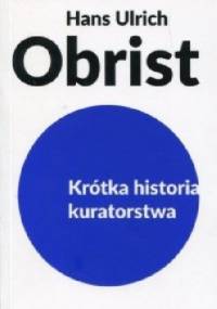 Krótka historia kuratorstwa - Hans Ulrich Obrist