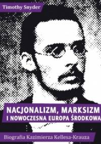 Nacjonalizm, marksizm i nowoczesna Europa Środkowa. Biografia Kazimierza Kelles-Krauza - Timothy D. Snyder