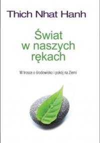 Świat w naszych rękach. W trosce o środowisko i pokój na Ziemi. - Thích Nhất Hạnh