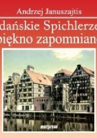 Gdańskie spichlerze. Piękno zapomniane. - Andrzej Januszajtis