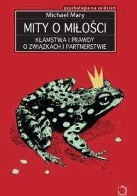 Mity o miłości. Kłamstwa i prawdy o związkach i partnerstwie - Michael Mary