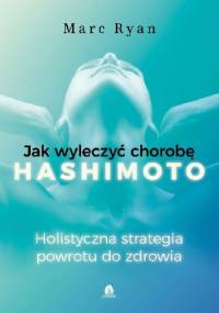 Jak wyleczyć chorobę Hashimoto. Holistyczna strategia powrotu do zdrowia. - Marc Ryan