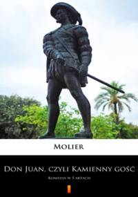 Don Juan, czyli Kamienny gość. Komedia w 5 aktach - Molier