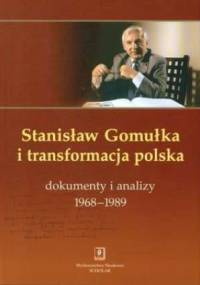 Stanisław Gomułka i transformacja polska. Dokumenty i analizy 1968–1989 - Tadeusz Kowalik, Stanisław Gomułka