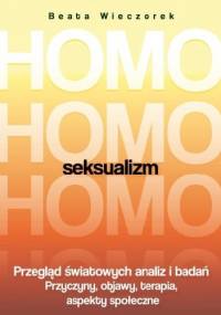 Homoseksualizm. Przegląd światowych analiz i badań. Przyczyny, objawy, terapia, aspekty społeczne - Beata Wieczorek