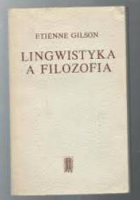 Lingwistyka a filozofia. Rozważania o stałych filozoficznych języka - Etienne Gilson
