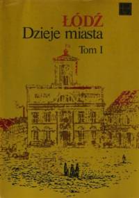 Łódź Dzieje Miasta. Tom 1 do 1918 r