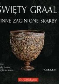 Święty Graal i inne zaginione skarby. Słynne skarby świata odkryte na nowo - Joel Levy