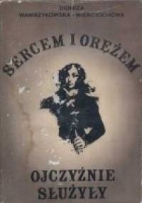 Sercem i orężem ojczyźnie służyły. Emilia Plater i inne uczestniczki powstania listopadowego 1830-1831 - Dioniza Wawrzykowska-Wierciochowska