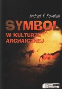 Symbol w kulturze archaicznej - Andrzej P. Kowalski