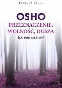 Przeznaczenie, wolność, dusza. Jaki sens ma życie? - Osho