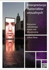 Interpretacja materiałów wizualnych. Krytyczna metodologia badań nad wizualnością - Gillian Rose