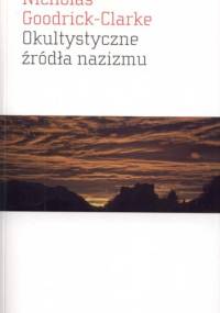Okultystyczne źródła nazizmu. Tajemne kulty aryjskie i ich wpływ na ideologię nazistowską - Nicholas Goodrick-Clarke