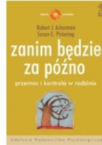 Zanim będzie za późno. Przemoc i kontrola w rodzinie. - Robert J. Ackerman