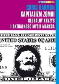 Kapitalizm Zombi. Globalny kryzys i aktualność myśli Marksa - Chris Harman