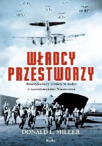 Władcy przestworzy. Amerykańscy lotnicy w walce z nazistowskimi Niemcami - Donald L. Miller