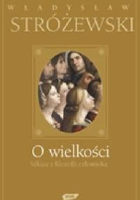 O wielkości. Szkice z filozofii człowieka - Władysław Stróżewski