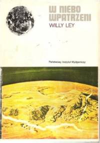 W niebo wpatrzeni. Nieoficjalna historia astronomii od babilonu do ery kosmicznej - Willy Ley
