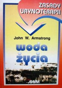 Woda życia. Zasady urynoterapii - John W. Armstrong