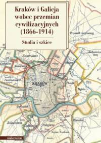 Kraków i Galicja wobec przemian cywilizacyjnych (1866-1914). Studia i szkice