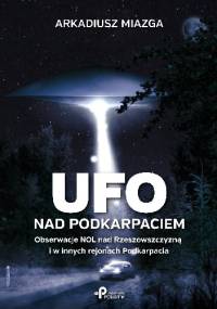 Ufo nad Podkarpaciem. Obserwacje NOL nad Rzeszowszczyzną i w innych rejonach Podkarpacia - Arkadiusz Miazga