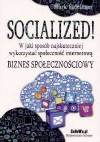 SOCIALIZED! W jaki sposób najskuteczniej wykorzystać społeczność internetową. Biznes społecznościowy - Mark Fidelman